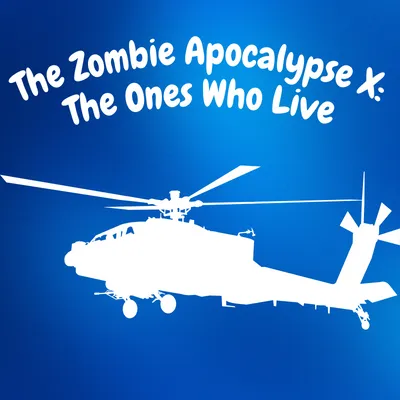 The Zombie Apocalypse X: The Ones Who Live